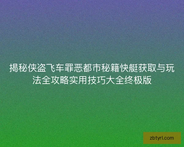 揭秘侠盗飞车罪恶都市秘籍快艇获取与玩法全攻略实用技巧大全终极版