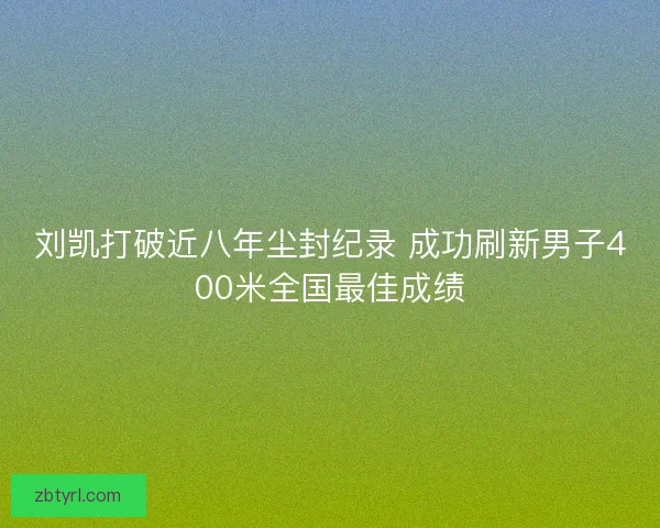 刘凯打破近八年尘封纪录 成功刷新男子400米全国最佳成绩