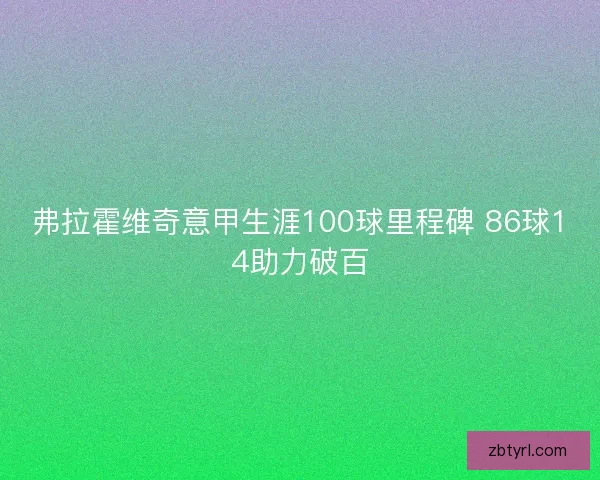 弗拉霍维奇意甲生涯100球里程碑 86球14助力破百